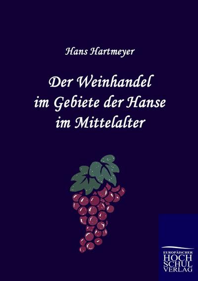 Der Weinhandel im Gebiete der Hanse im Mittelalter - Hans Hartmeyer
