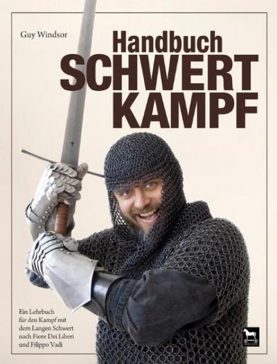Handbuch Schwertkampf : Ein Lehrbuch für den Kampf mit dem langen Schwert nach Fiore Die Liberi und Fillipo Vadi - Guy Windsor