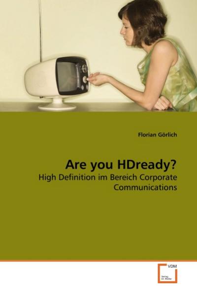 Are you HDready? : High Definition im Bereich Corporate Communications - Florian Görlich