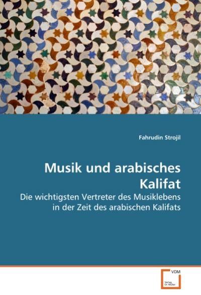 Musik und arabisches Kalifat : Die wichtigsten Vertreter des Musiklebens in der Zeit des arabischen Kalifats - Fahrudin Strojil