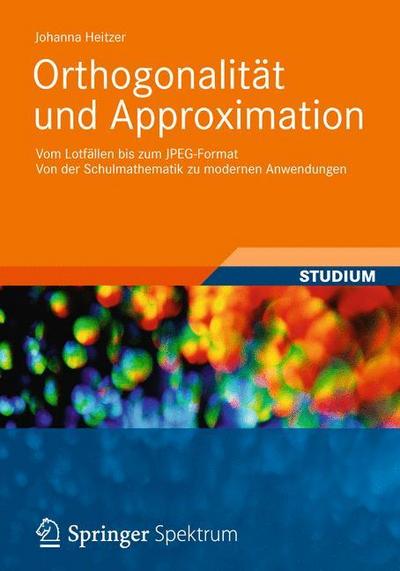 Orthogonalität und Approximation : Vom Lotfällen bis zum JPEG-Format Von der Schulmathematik zu modernen Anwendungen - Johanna Heitzer