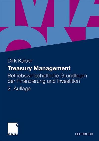 Treasury Management : Betriebswirtschaftliche Grundlagen der Finanzierung und Investition - Dirk Kaiser