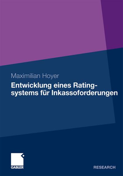 Entwicklung eines Ratingsystems für Inkassoforderungen : Ein Prognosemodell für die Rückzahlung zahlungsgestörter Forderungen aus Handel, Industrie und Gewerbe - Maximilian Hoyer