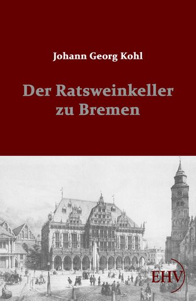 Der Ratsweinkeller zu Bremen - Johann Georg Kohl