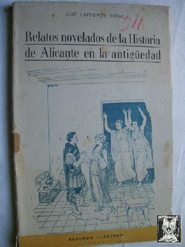 RELATOS NOVELADOS DE LA HISTORIA DE ALICANTE EN LA ANTIGÜEDAD. Segundo  Cuaderno by LAFUENTE VIDAL, José: Cubierta deslucida (1951) | Librería  Maestro Gozalbo