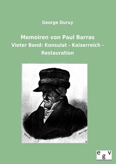Memoiren von Paul Barras : Vieter Band: Konsulat - Kaiserreich - Restauration - George Duruy