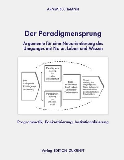 Der Paradigmensprung - Argumente für eine Neuorientierung des Umganges mit Natur, Leben und Wissen : Programmatik, Konkretisierung, Institutionalisierung - Arnim Bechmann