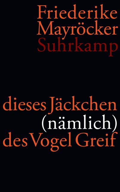 Dieses Jäckchen (nämlich) des Vogel Greif : Gedichte 2004-2009. Ausgezeichnet mit dem Peter-Huchel-Preis 2010 - Friederike Mayröcker