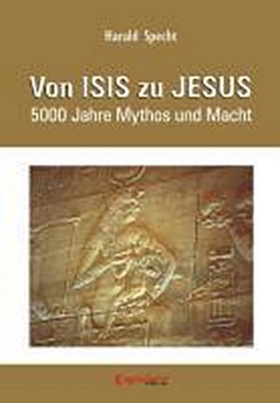 Von ISIS zu JESUS : 5000 Jahre Mythos und Macht - Harald Specht