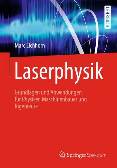 Laserphysik : Grundlagen und Anwendungen für Physiker, Maschinenbauer und Ingenieure - Marc Eichhorn