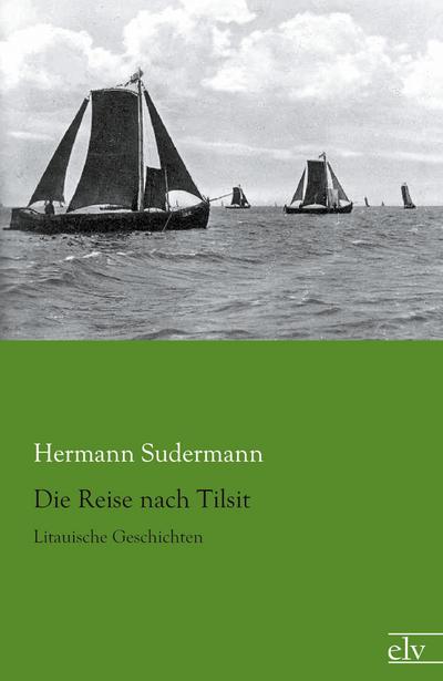 Die Reise nach Tilsit : Litauische Geschichten - Hermann Sudermann