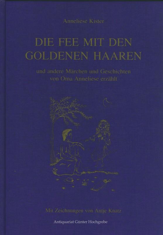 Die Fee mit den goldenen Haaren und andere Märchen und Geschichten von Oma Anneliese erzählt. - Kister, Anneliese