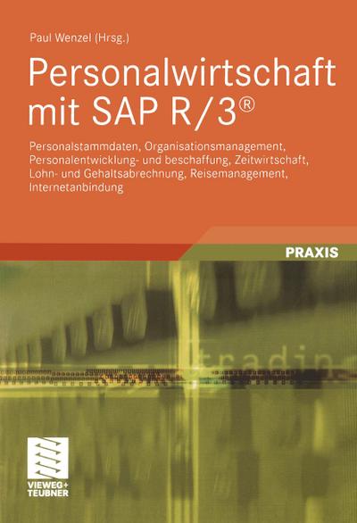 Personalwirtschaft mit SAP R/3® : Personalstammdaten, Organisationsmanagement, Personalentwicklung- und beschaffung, Zeitwirtschaft, Lohn- und Gehaltsabrechnung, Reisemanagement, Internetanbindung - Paul Wenzel