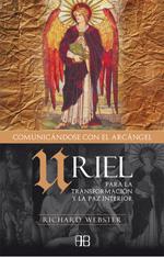 COMUNICÁNDOSE CON EL ARCÁNGEL URIEL: Para la tranformación y la paz interior - Richard Webster