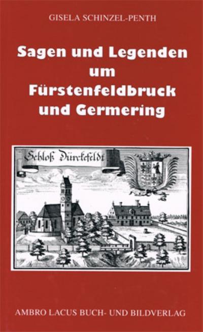 Sagen und Legenden um Fürstenfeldbruck und Germering - Gisela Schinzel-Penth