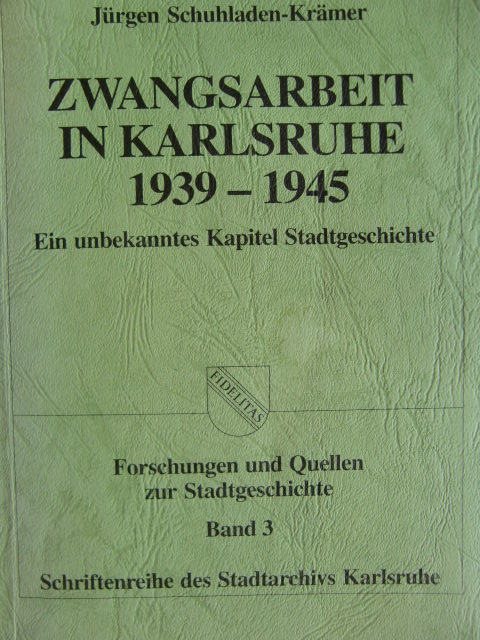 Zwangsarbeit in Karlsruhe 1939-1945: Ein unbekanntes Kapitel Stadtgeschichte (Forschungen und Quellen zur Stadtgeschihcte) (German Edition) - Schuhladen-Krämer, Ju&#