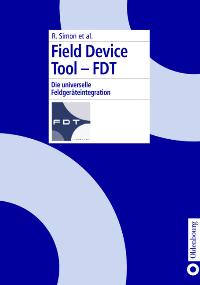 Field Device Tool - FDT. Die universelle Feldgeräteintegration - et al. R., Simon