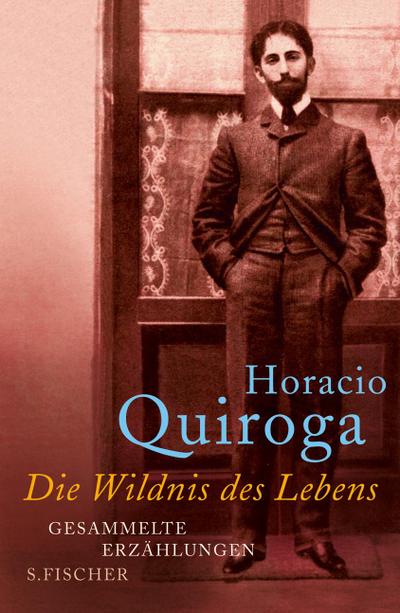 Die Wildnis des Lebens : Gesammelte Erzählungen - Horacio Quiroga