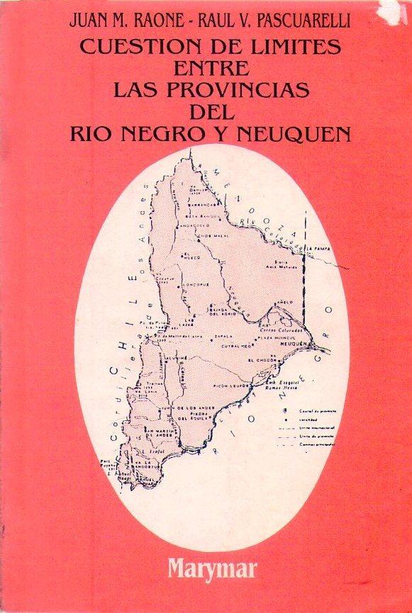 CUESTION DE LIMITES ENTRE LAS PROVINCIAS DEL RIO NEGRO Y NEUQUEN - Raone, Juan M. - Pascuarelli, Raul V.