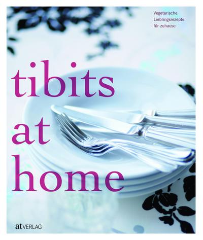 tibits at home : Vegetarische Lieblingsrezepte für zuhause - Annette Gröbly