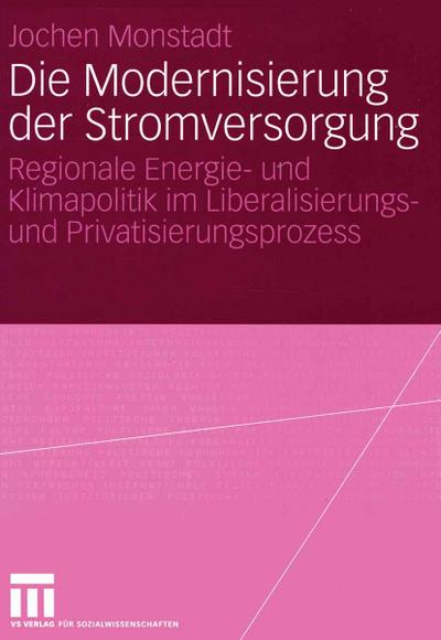 Die Modernisierung der Stromversorgung : Regionale Energie- und Klimapolitik im Liberalisierungs- und Privatisierungsprozess - Jochen Monstadt