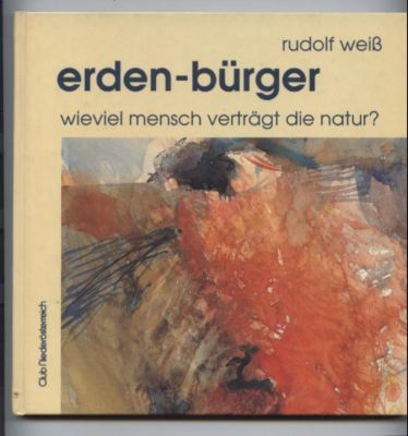 Erden-Bürger. Wieviel Mensch verträgt die Natur? - Weiß, Rudolf