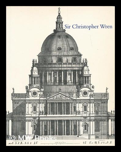 Sir Christopher Wren / an exhibition selected by Kerry Downes at the Whitechapel Art Gallery 9 July-26 September 1982 - Wren, Christopher, Sir, (1632-1723). Downes, Kerry