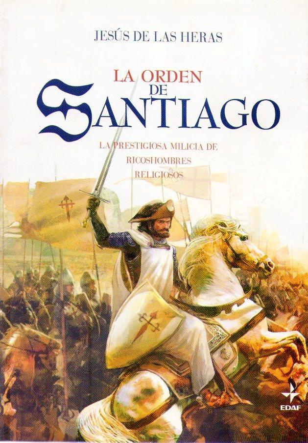 LA ORDEN DE SANTIAGO. La prestigiosa milicia de ricoshombres religiosos - Las Heras, Jesús de