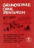 Grundschule ohne Zensuren : e. Veröff. d. Max-Traeger-Stiftung. in Zusammenarbeit mit d. Fachgruppe Grund- u. Hauptsch. d. GEW, Max-Traeger-Stiftung: Forschungsberichte ; H. 17