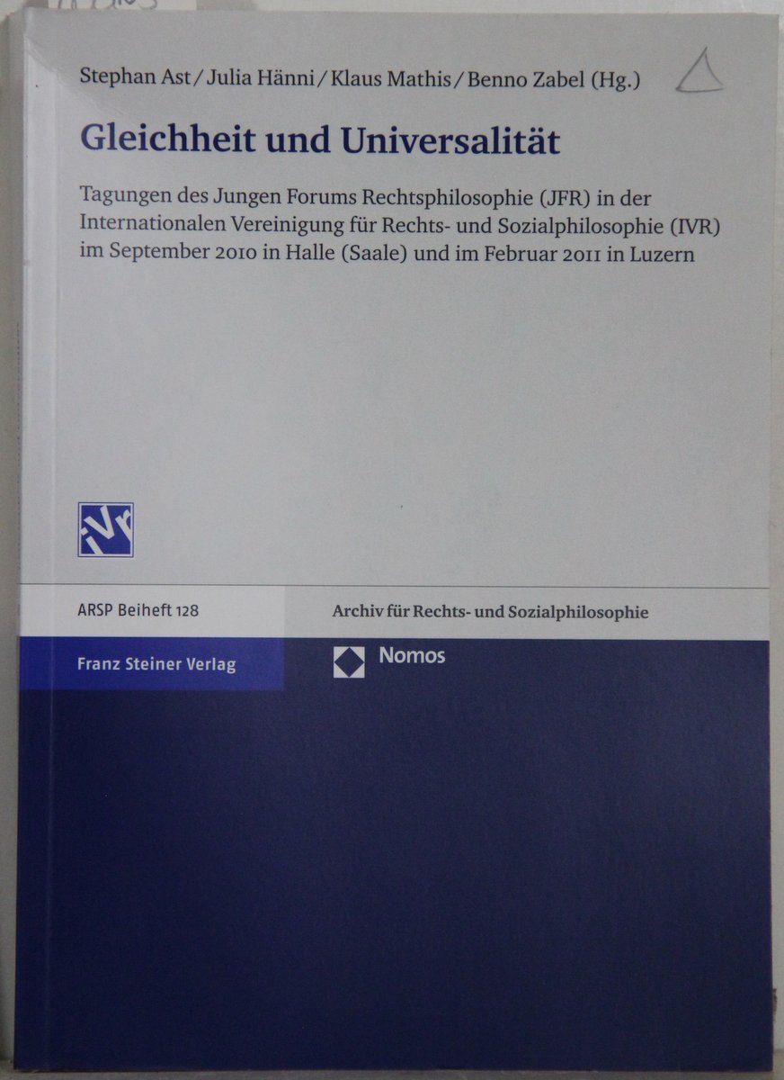 Gleichheit und Universalität. Tagungen des Jungen Forums Rechtsphilosophie (JFR) in der internationalen Vereinigung für Rechts- und Sozialphilosophie (IVR) im September 2010 in Halle (Saale und im Februar 2011 in Luzern (= ARSP Beiheft 128) - Ast, Stephan (Hrsg.) und Julia (Hrsg.) Hänni