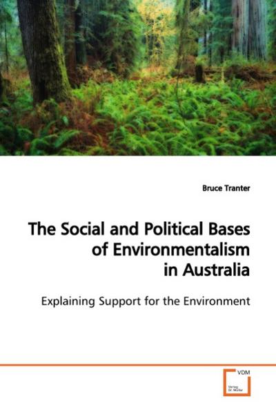The Social and Political Bases of Environmentalism in Australia : Explaining Support for the Environment - Bruce Tranter