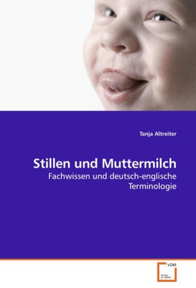 Stillen und Muttermilch : Fachwissen und deutsch-englische Terminologie - Tanja Altreiter