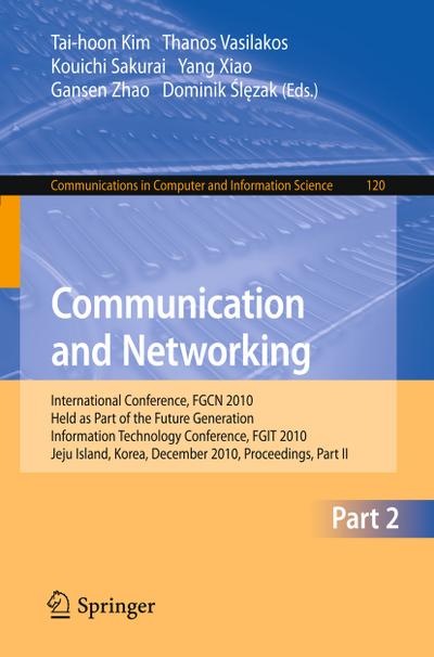 Communication and Networking : International Conference, FGCN 2010, Held as Part of the Future Generation Information Technology Conference, FGIT 2010, Jeju Island, Korea, December 13-15, 2010. Proceedings, Part II - Thanos Vasilakos