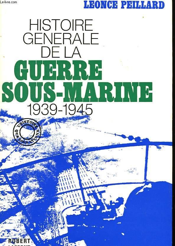 HISTOIRE GENERALE DE LA GUERRE SOUS-MARINE 1939-1945 by PEILLARD LEONCE ...