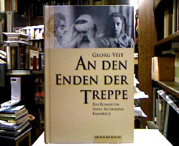 An den Enden der Treppe : Ein Roman um Anna Katharina Emmerick. - Veit, Georg.