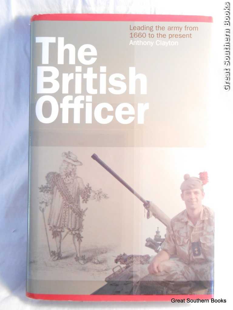 The British Officer : Leading the Army from 1660 to the Present - Clayton, Anthony