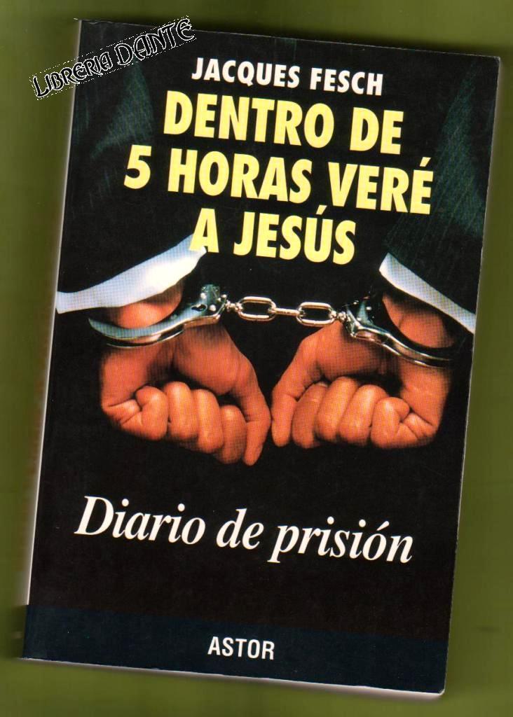 DENTRO DE CINCO HORAS VERE A JESUS : diario de prisión. [Dentro de 5 horas veré a Jesús] - FESCH, Jacques [J. Fesch]