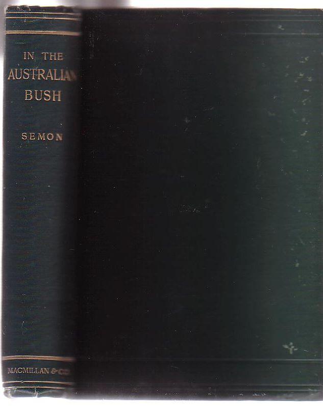 In the Australian Bush and on the Coast of the Coral Sea: Being the Experiences and Observations of a Naturalist in Australia, New Guinea and the Moluccas - Semon, Richard