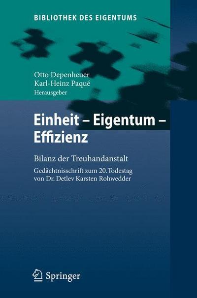 Einheit - Eigentum - Effizienz : Bilanz der Treuhandanstalt Gedächtnisschrift zum 20. Todestag von Dr. Detlev Karsten Rohwedder - Karl-Heinz Paqué