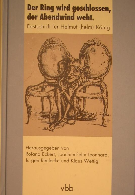 Der Ring wird geschlossen, der Abendwind weht. Festschrift für Helmut (helm) König. - Eckert, Roland / Leonhard, Joachim-Felix / Reulecke, Jürgen / Wettig, Klaus (Hrsg.)