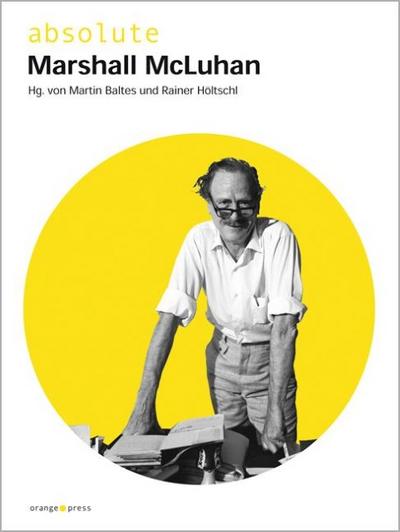 absolute Marshall McLuhan : Originaltexte, Biografie, Interview - Martin Baltes