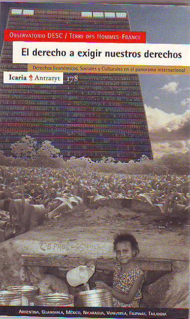 EL DERECHO A EXIGIR NUESTROS DERECHOS. DERECHOS ECONOMICOS, SOCIALES Y CULTURALES EN EL PANORAMA INTERNACIONAL. ARGENTINA, GUATEMALA, MEXICO, NICARAGUA, FILIPINAS, TAILANDIA. - OBSERVATORIO DESC/TERRE DES HOMMES-FRANCE.