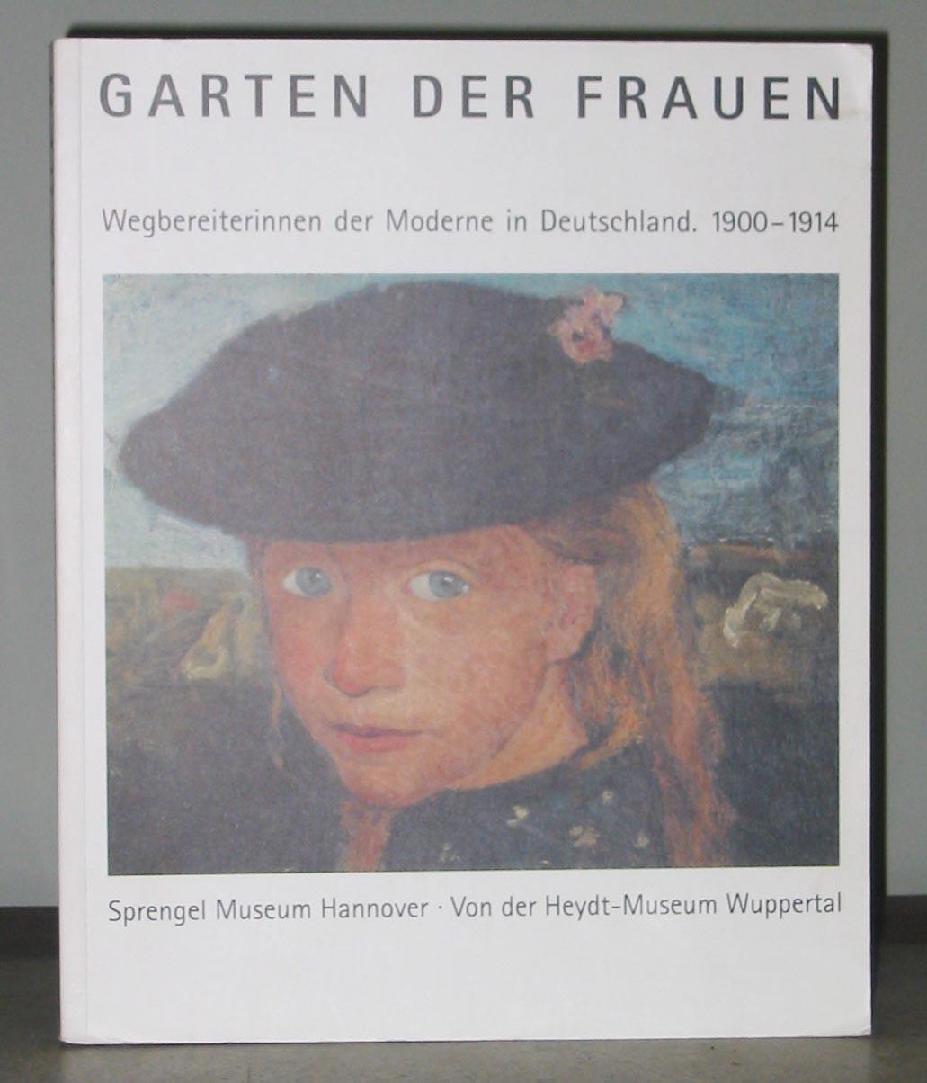 Garten Der Frauen: Wegbereiterinnen Der Moderne in Deutschland, 1900-1914 - Krempel, Ulrich;Meyer-Buser, Susanne; Schade, Sigrid; Berger, Renate; Fehlemann, Sabine; and Others