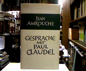 Gespräche mit Paul Claudel. - Amrouche, Jean.