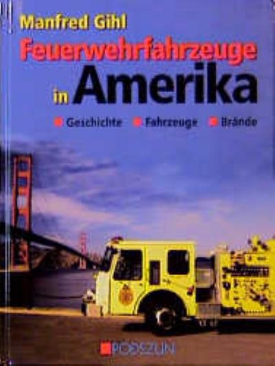 Feuerwehrfahrzeuge in Amerika : Geschichte, Fahrzeuge, Brände - Manfred Gihl