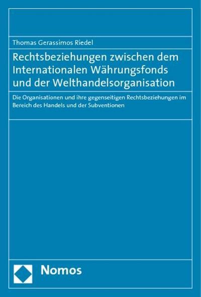 Rechtsbeziehungen zwischen dem Internationalen Währungsfonds und der Welthandelsorganisation : Die Organisationen und ihre gegenseitigen Rechtsbeziehungen im Bereich des Handels und der Subventionen - Thomas Gerassimos Riedel