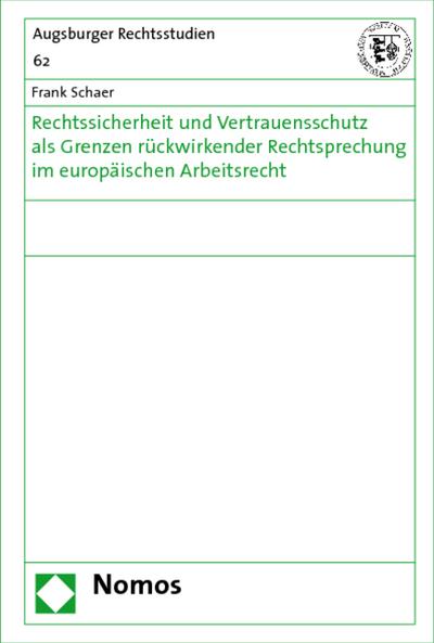 Rechtssicherheit und Vertrauensschutz als Grenzen rückwirkender Rechtsprechung im europäischen Arbeitsrecht - Frank Schaer