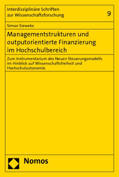 Managementstrukturen und outputorientierte Finanzierung im Hochschulbereich : Zum Instrumentarium des Neuen Steuerungsmodells im Hinblick auf Wissenschaftsfreiheit und Hochschulautonomie - Simon Sieweke