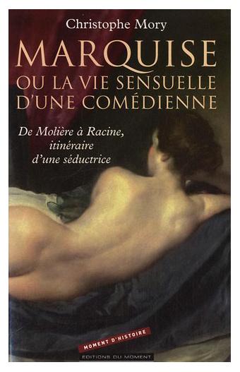 MARQUISE OU LA VIE SENSUELLE D'UNE COMEDIENNE : De Molière à Racine, itinéraire d'une séductrice. - MORY Christophe