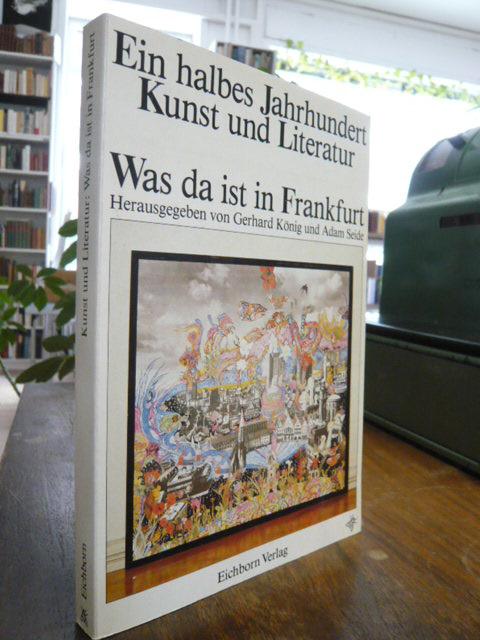 Ein halbes Jahrhundert Kunst und Literatur : Was da ist in Frankfurt, - König, Gerhard & Seide, Adam (Hrsg.),